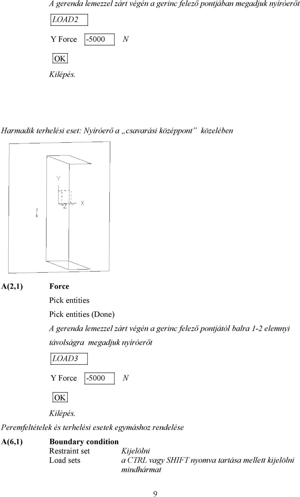 balra 1-2 elemnyi távolságra megadjuk nyíróerőt LOAD3 Y Force -5000 N Peremfeltételek és terhelési esetek egymáshoz