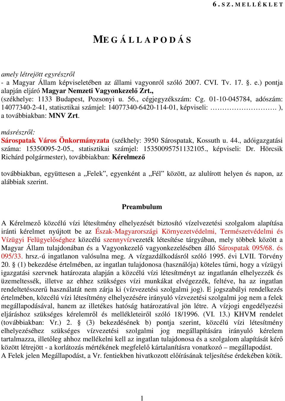 másrészrıl: Sárospatak Város Önkormányzata (székhely: 3950 Sárospatak, Kossuth u. 44., adóigazgatási száma: 15350095-2-05., statisztikai számjel: 15350095751132105., képviseli: Dr.