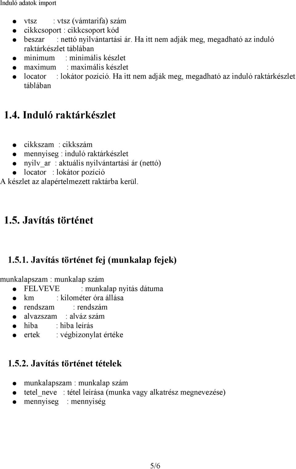 Ha itt nem adják meg, megadható az induló raktárkészlet táblában 1.4.