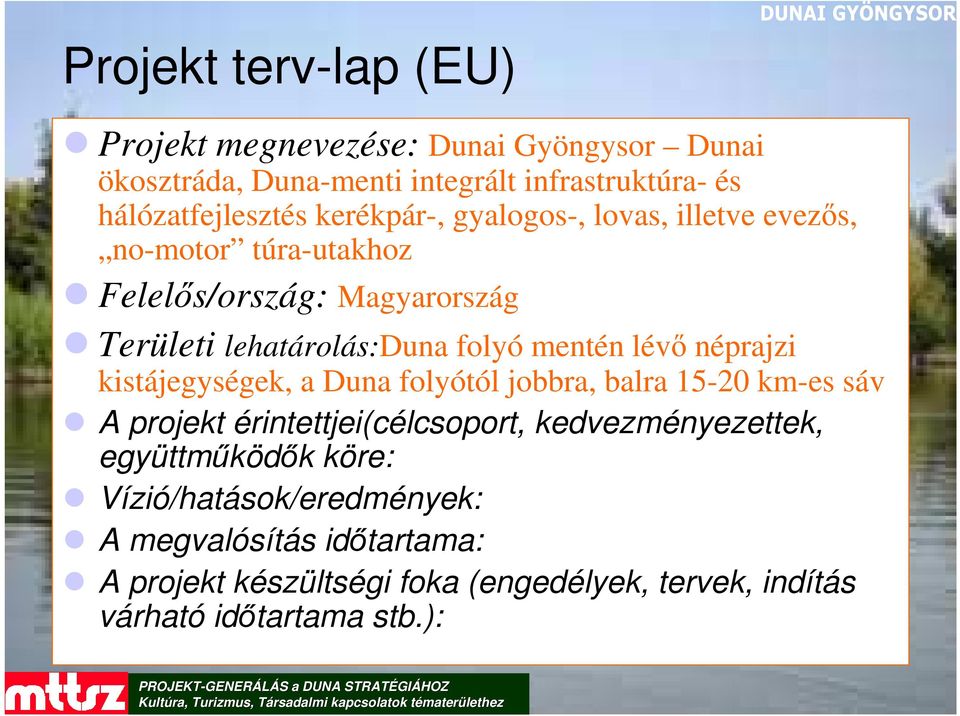 lévő néprajzi kistájegységek, a Duna folyótól jobbra, balra 15-20 km-es sáv A projekt érintettjei(célcsoport, kedvezményezettek,