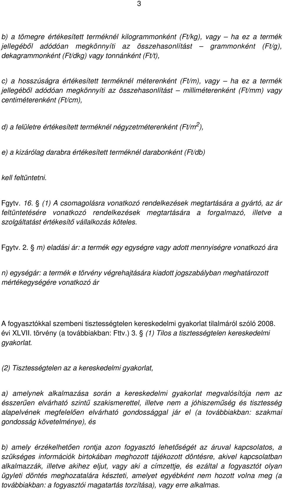 a felületre értékesített terméknél négyzetméterenként (Ft/m ), e) a kizárólag darabra értékesített terméknél darabonként (Ft/db) kell feltüntetni. Fgytv. 16.