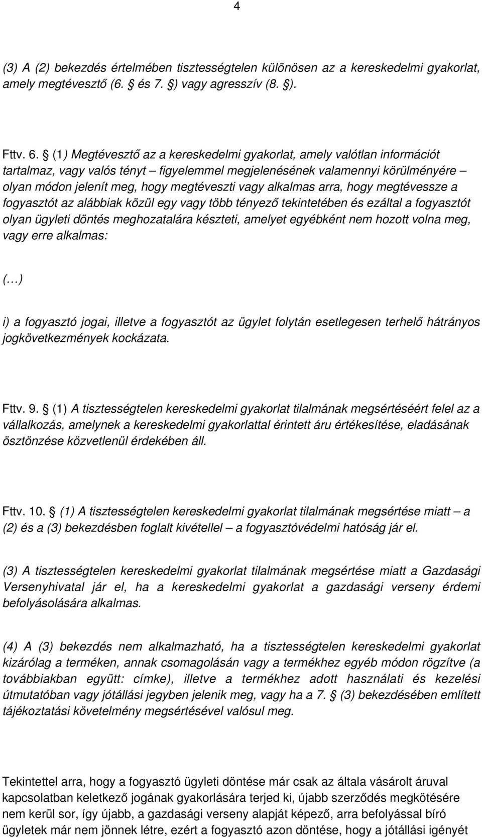 alkalmas arra, hogy megtévessze a fogyasztót az alábbiak közül egy vagy több tényező tekintetében és ezáltal a fogyasztót olyan ügyleti döntés meghozatalára készteti, amelyet egyébként nem hozott