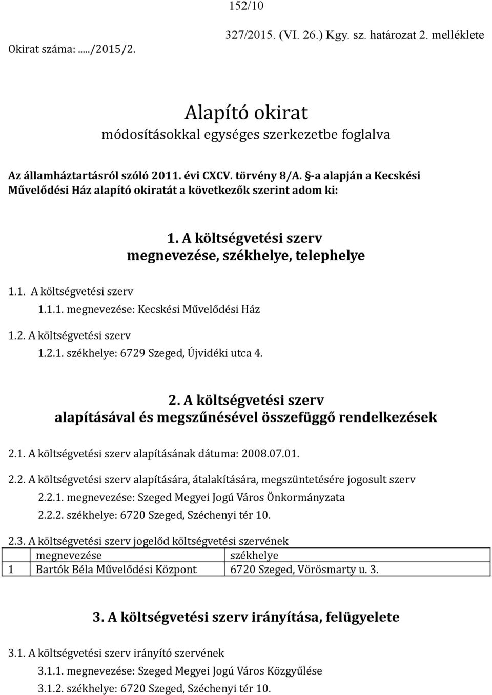 2. A költségvetési szerv 1.2.1. székhelye: 6729 Szeged, Újvidéki utca 4. 2. A költségvetési szerv alapításával és megszűnésével összefüggő rendelkezések 2.1. A költségvetési szerv alapításának dátuma: 2008.