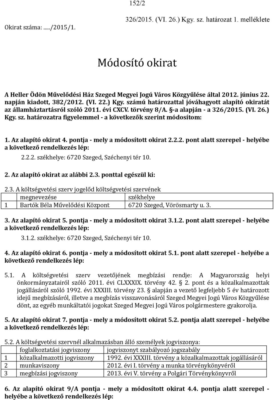 Az alapító okirat 4. pontja - mely a módosított okirat 2.2.2. pont alatt szerepel - helyébe a következő rendelkezés lép: 2.2.2. székhelye: 6720 Szeged, Széchenyi tér 10. 2. Az alapító okirat az alábbi 2.