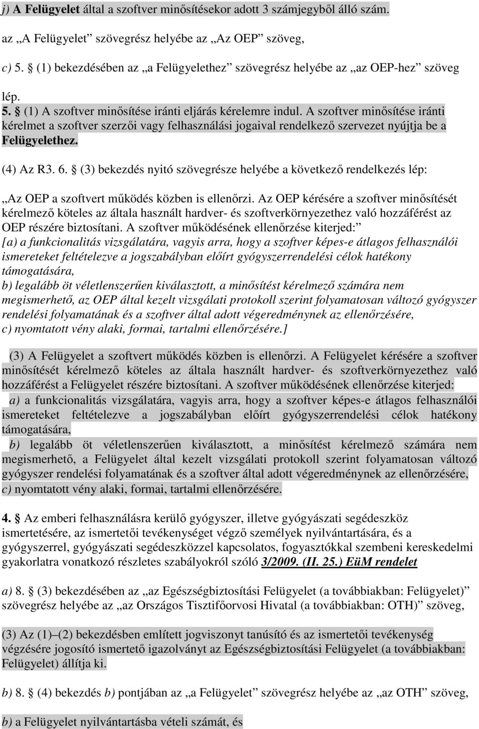 A szoftver minısítése iránti kérelmet a szoftver szerzıi vagy felhasználási jogaival rendelkezı szervezet nyújtja be a Felügyelethez. (4) Az R3. 6.