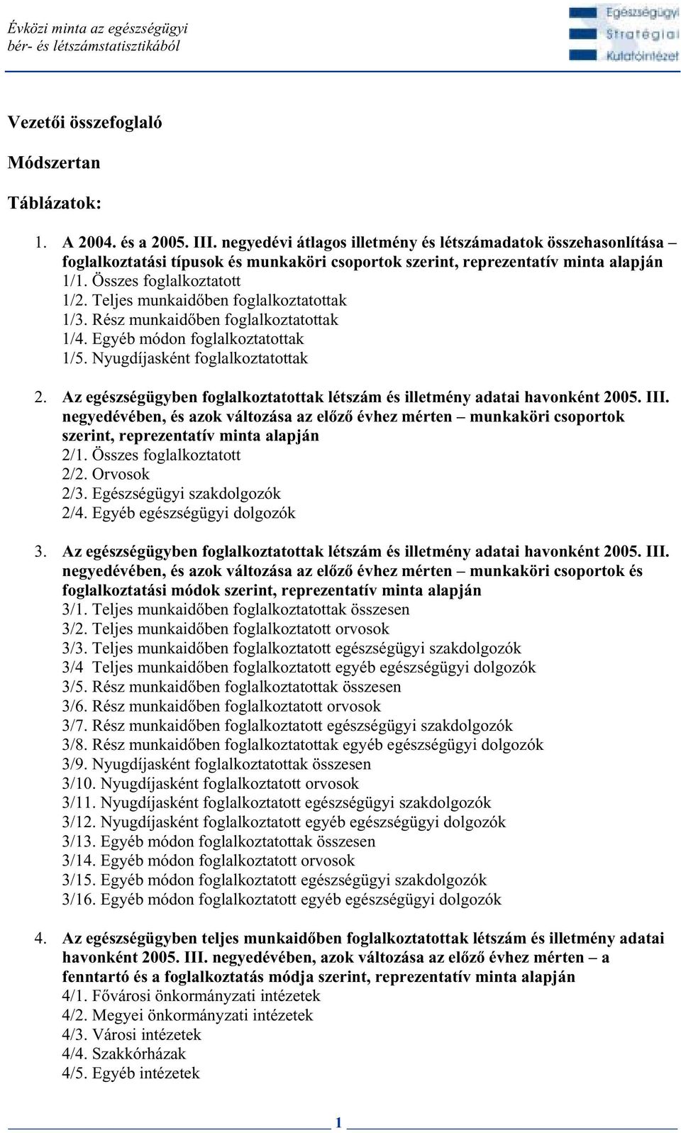 Teljes munkaid ben foglalkoztatottak 1/3. Rész munkaid ben foglalkoztatottak 1/4. módon foglalkoztatottak 1/5. Nyugasként foglalkoztatottak 2.