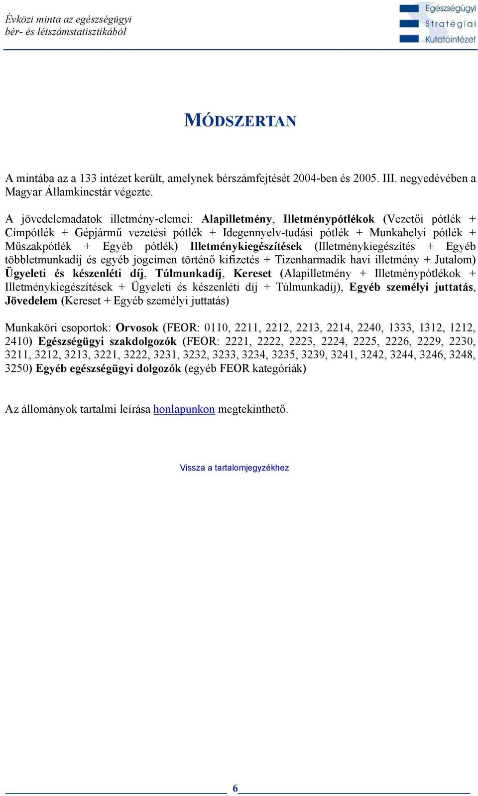 egyéb jogcímen történ kifizetés + Tizenharmadik havi illetmény + Jutalom) Ügyeleti és készenléti,, ( + + + Ügyeleti és készenléti + ), személyi juttatás, ( + személyi juttatás) Munkaköri csoportok: