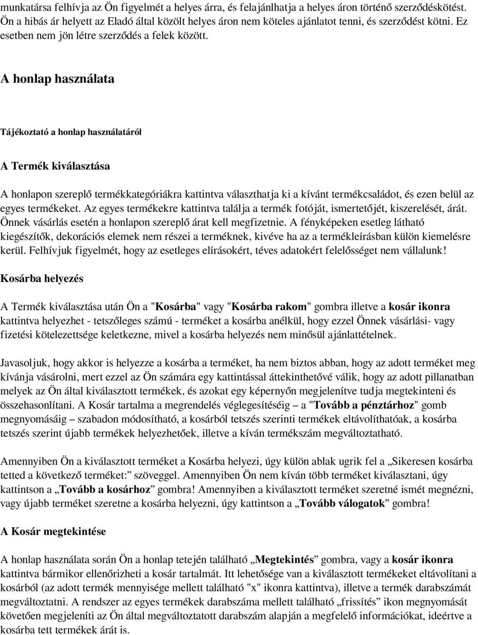 A honlap használata Tájékoztató a honlap használatáról A Termék kiválasztása A honlapon szereplő termékkategóriákra kattintva választhatja ki a kívánt termékcsaládot, és ezen belül az egyes