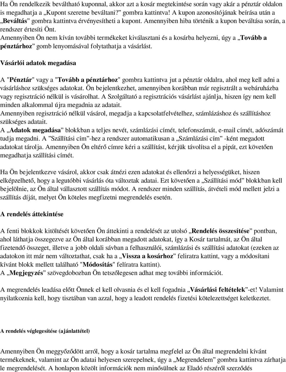 Amennyiben Ön nem kíván további termékeket kiválasztani és a kosárba helyezni, úgy a Tovább a pénztárhoz gomb lenyomásával folytathatja a vásárlást.