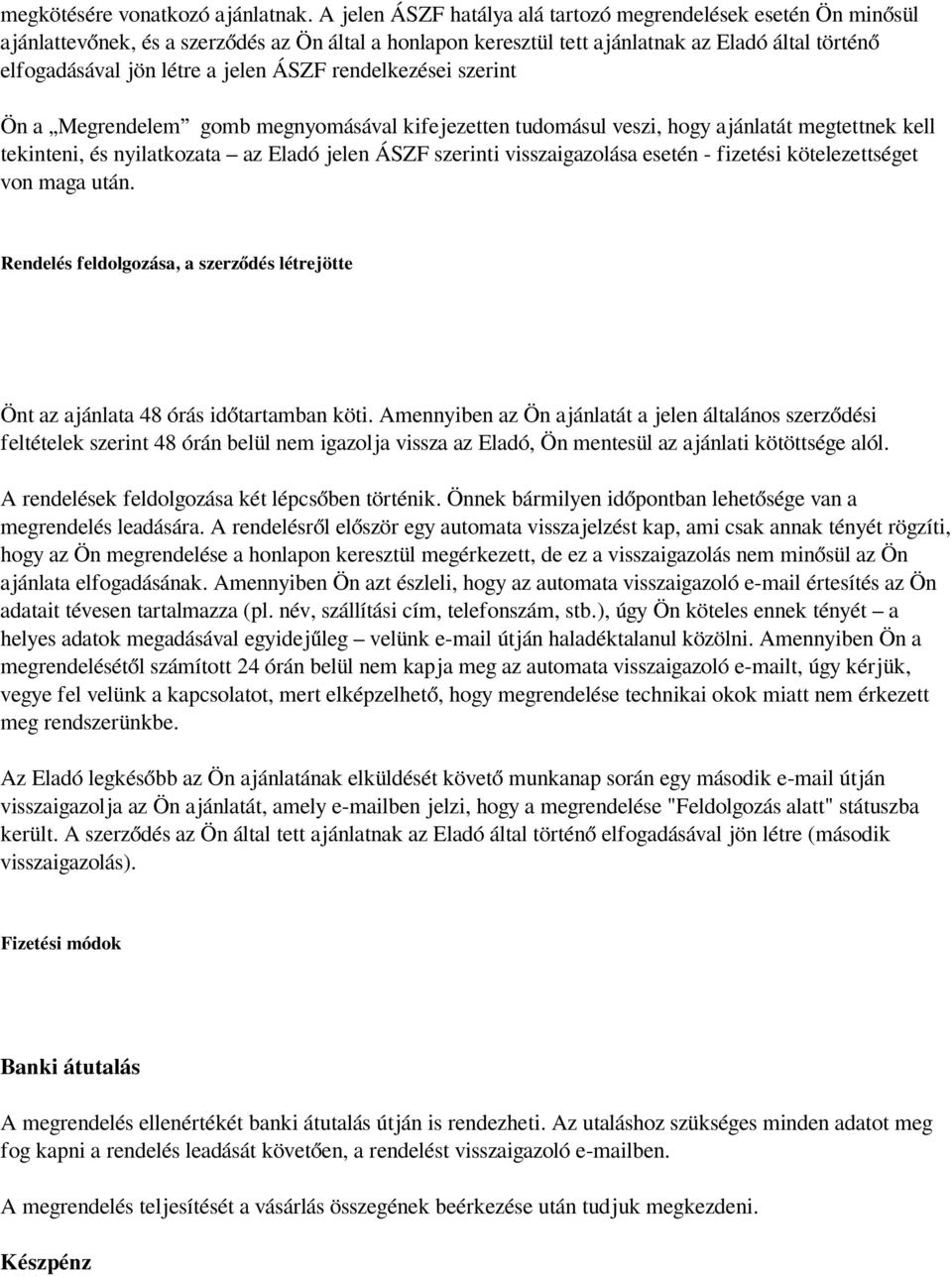 ÁSZF rendelkezései szerint Ön a Megrendelem gomb megnyomásával kifejezetten tudomásul veszi, hogy ajánlatát megtettnek kell tekinteni, és nyilatkozata az Eladó jelen ÁSZF szerinti visszaigazolása