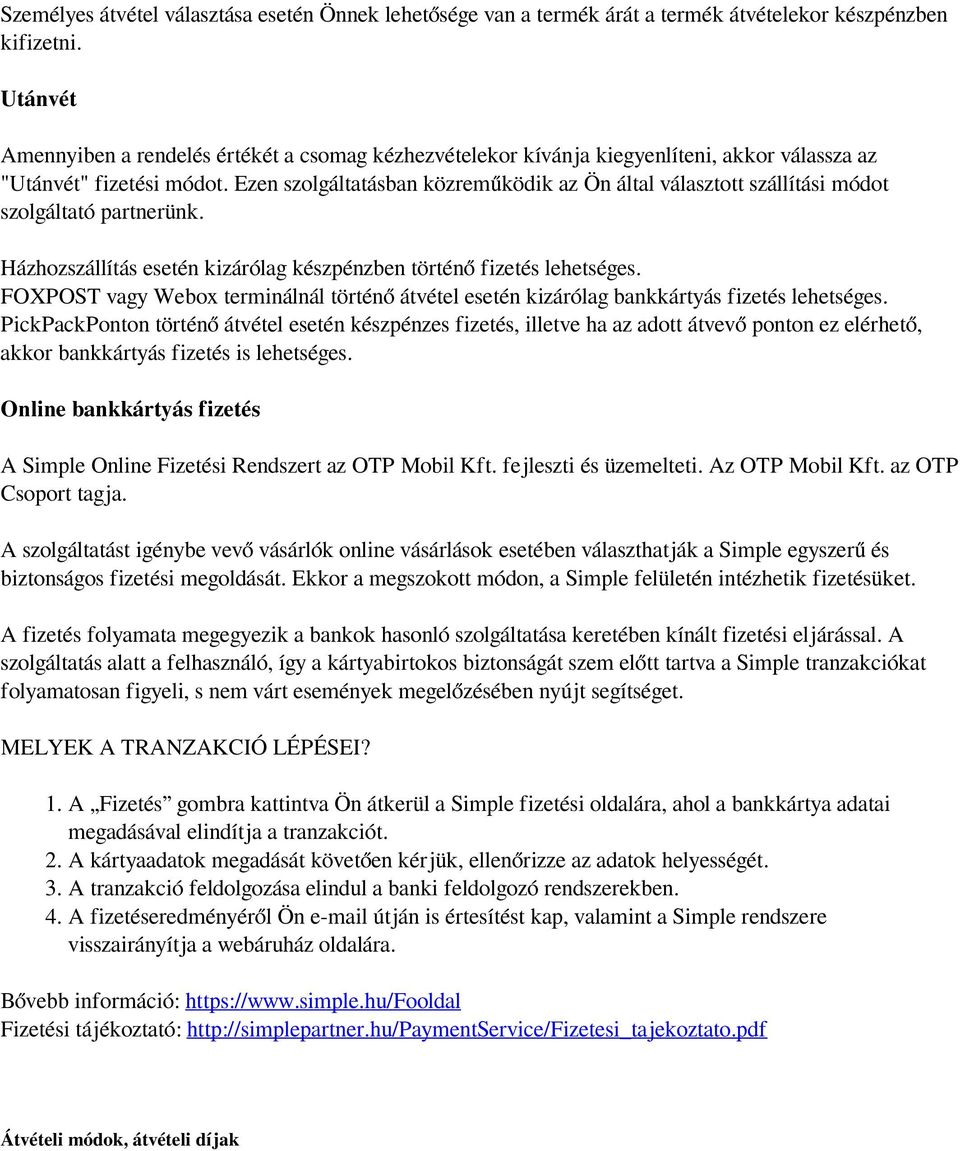 Ezen szolgáltatásban közreműködik az Ön által választott szállítási módot szolgáltató partnerünk. Házhozszállítás esetén kizárólag készpénzben történő fizetés lehetséges.