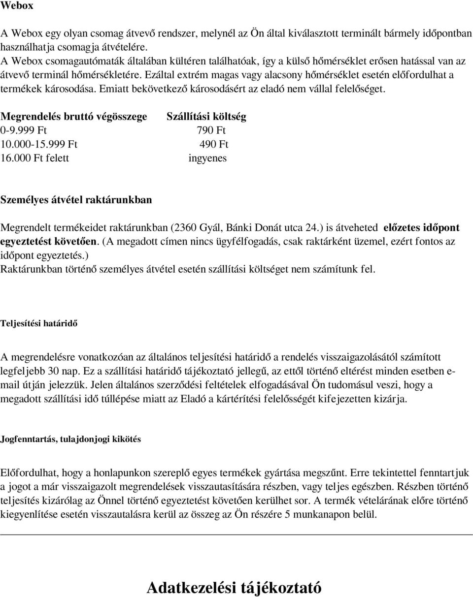 Ezáltal extrém magas vagy alacsony hőmérséklet esetén előfordulhat a termékek károsodása. Emiatt bekövetkező károsodásért az eladó nem vállal felelőséget.