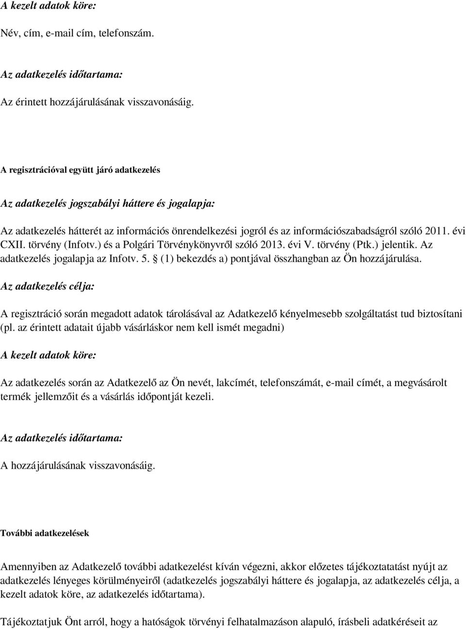 évi CXII. törvény (Infotv.) és a Polgári Törvénykönyvről szóló 2013. évi V. törvény (Ptk.) jelentik. Az adatkezelés jogalapja az Infotv. 5. (1) bekezdés a) pontjával összhangban az Ön hozzájárulása.
