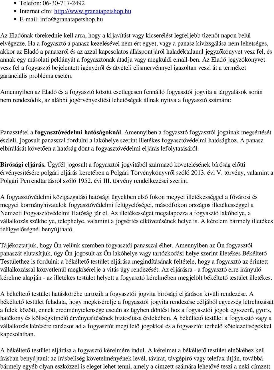 Ha a fogyasztó a panasz kezelésével nem ért egyet, vagy a panasz kivizsgálása nem lehetséges, akkor az Eladó a panaszról és az azzal kapcsolatos álláspontjáról haladéktalanul jegyzőkönyvet vesz fel,