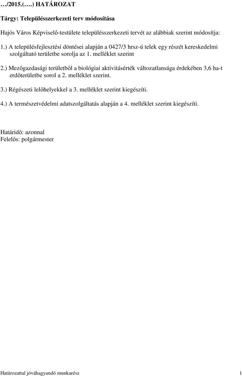 ) Mezőgazdasági területből a biológiai aktivitásérték változatlansága érdekében 3,6 ha-t erdőterületbe sorol a 2. melléklet szerint. 3.) Régészeti lelőhelyekkel a 3.