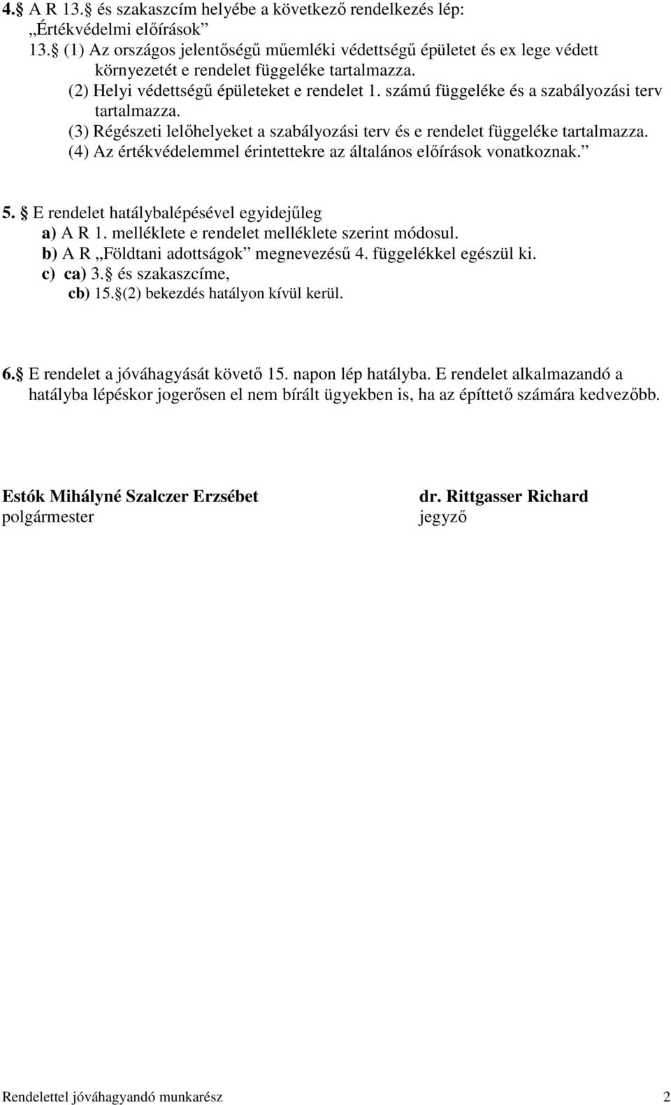 számú függeléke és a szabályozási terv tartalmazza. (3) Régészeti lelőhelyeket a szabályozási terv és e rendelet függeléke tartalmazza.