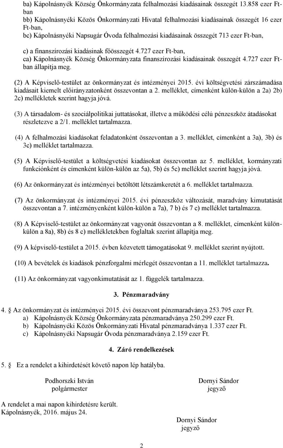 finanszírozási kiadásinak főösszegét 4.727 ezer Ft-ban, ca) Kápolnásnyék Község Önkormányzata finanszírozási kiadásainak összegét 4.727 ezer Ftban állapítja meg.