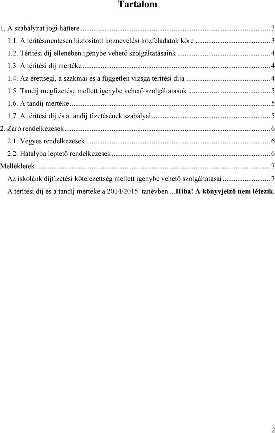 A tandíj mértéke... 5 1.7. A térítési díj és a tandíj fizetésének szabályai... 5 2. Záró rendelkezések... 6 2.1. Vegyes rendelkezések... 6 2.2. Hatályba léptető rendelkezések.