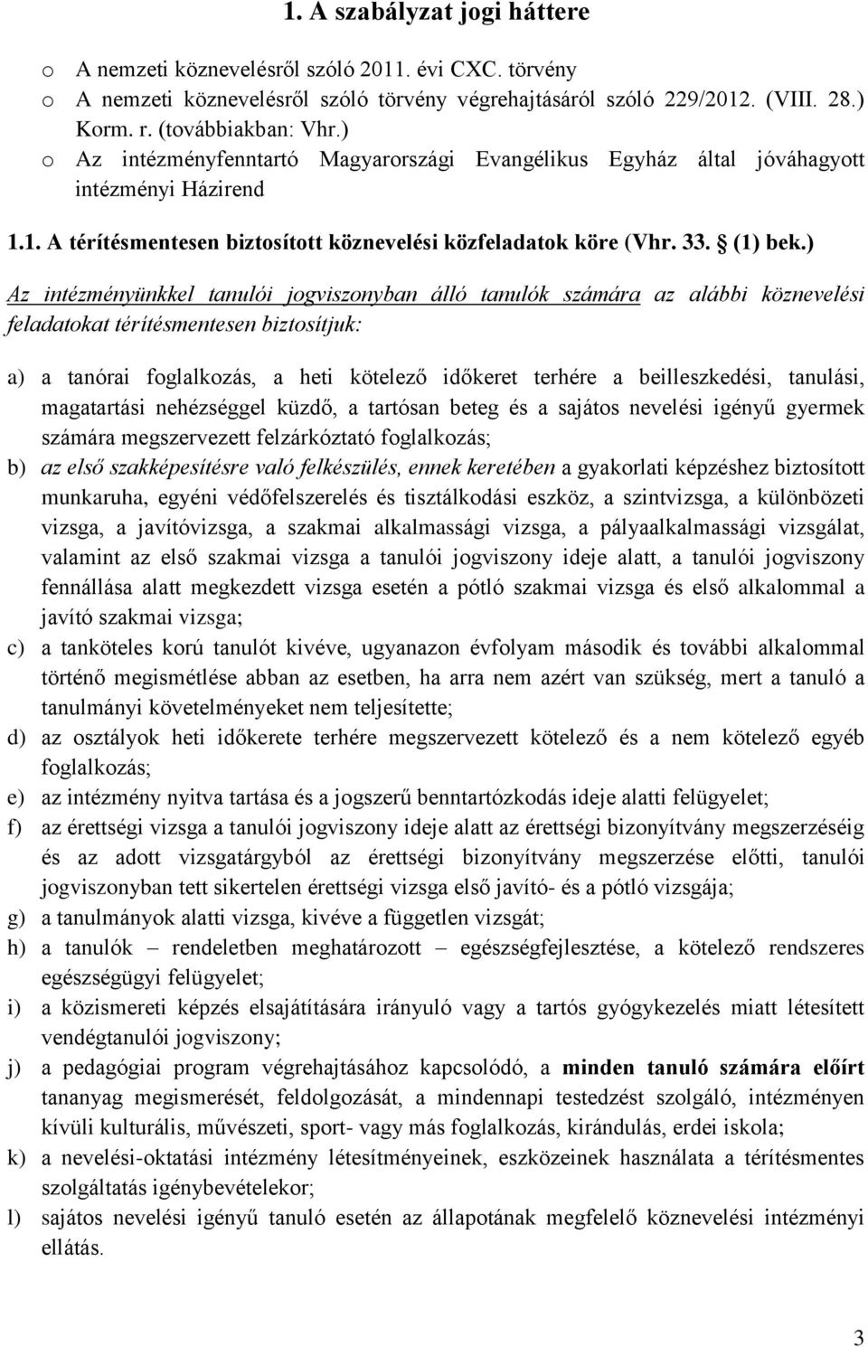 ) Az intézményünkkel tanulói jogviszonyban álló tanulók számára az alábbi köznevelési feladatokat térítésmentesen biztosítjuk: a) a tanórai foglalkozás, a heti kötelező időkeret terhére a