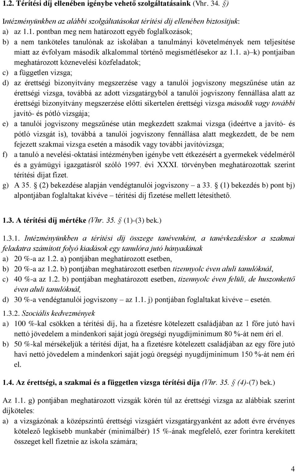 1. a) k) pontjaiban meghatározott köznevelési közfeladatok; c) a független vizsga; d) az érettségi bizonyítvány megszerzése vagy a tanulói jogviszony megszűnése után az érettségi vizsga, továbbá az