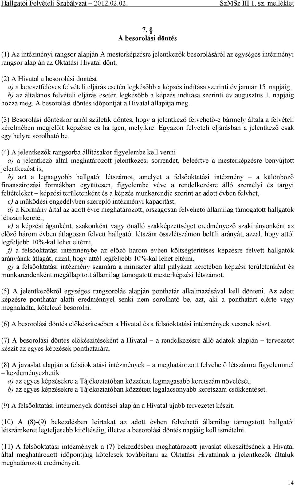 napjáig, b) az általános felvételi eljárás esetén legkésőbb a képzés indítása szerinti év augusztus 1. napjáig hozza meg. A besorolási döntés időpontját a Hivatal állapítja meg.