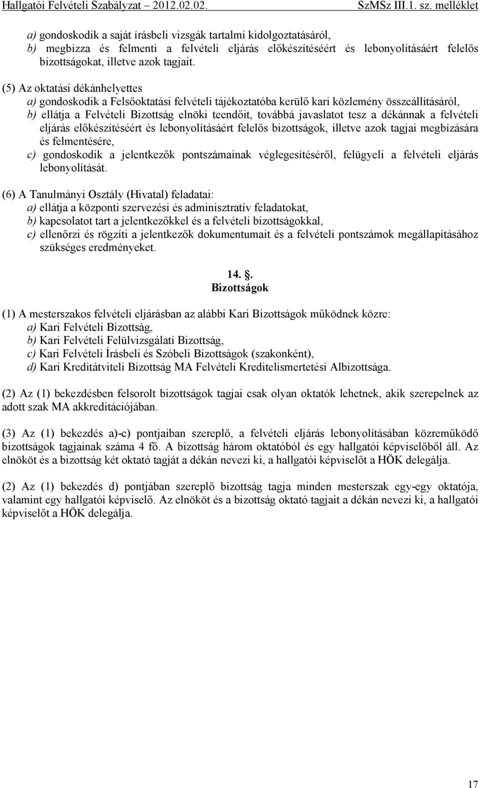 a dékánnak a felvételi eljárás előkészítéséért és lebonyolításáért felelős bizottságok, illetve azok tagjai megbízására és felmentésére, c) gondoskodik a jelentkezők pontszámainak véglegesítéséről,