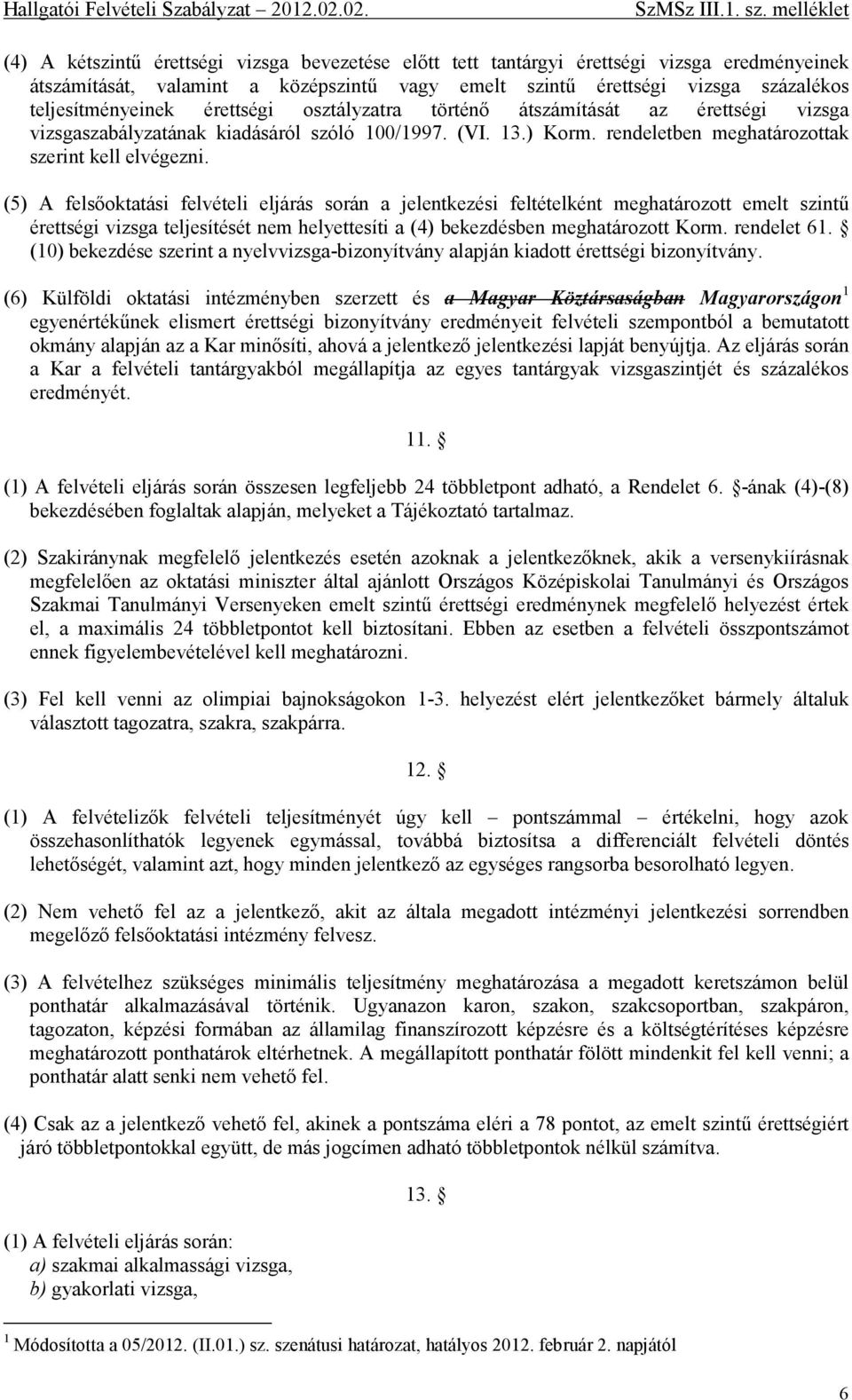 (5) A felsőoktatási felvételi eljárás során a jelentkezési feltételként meghatározott emelt szintű érettségi vizsga teljesítését nem helyettesíti a (4) bekezdésben meghatározott Korm. rendelet 61.