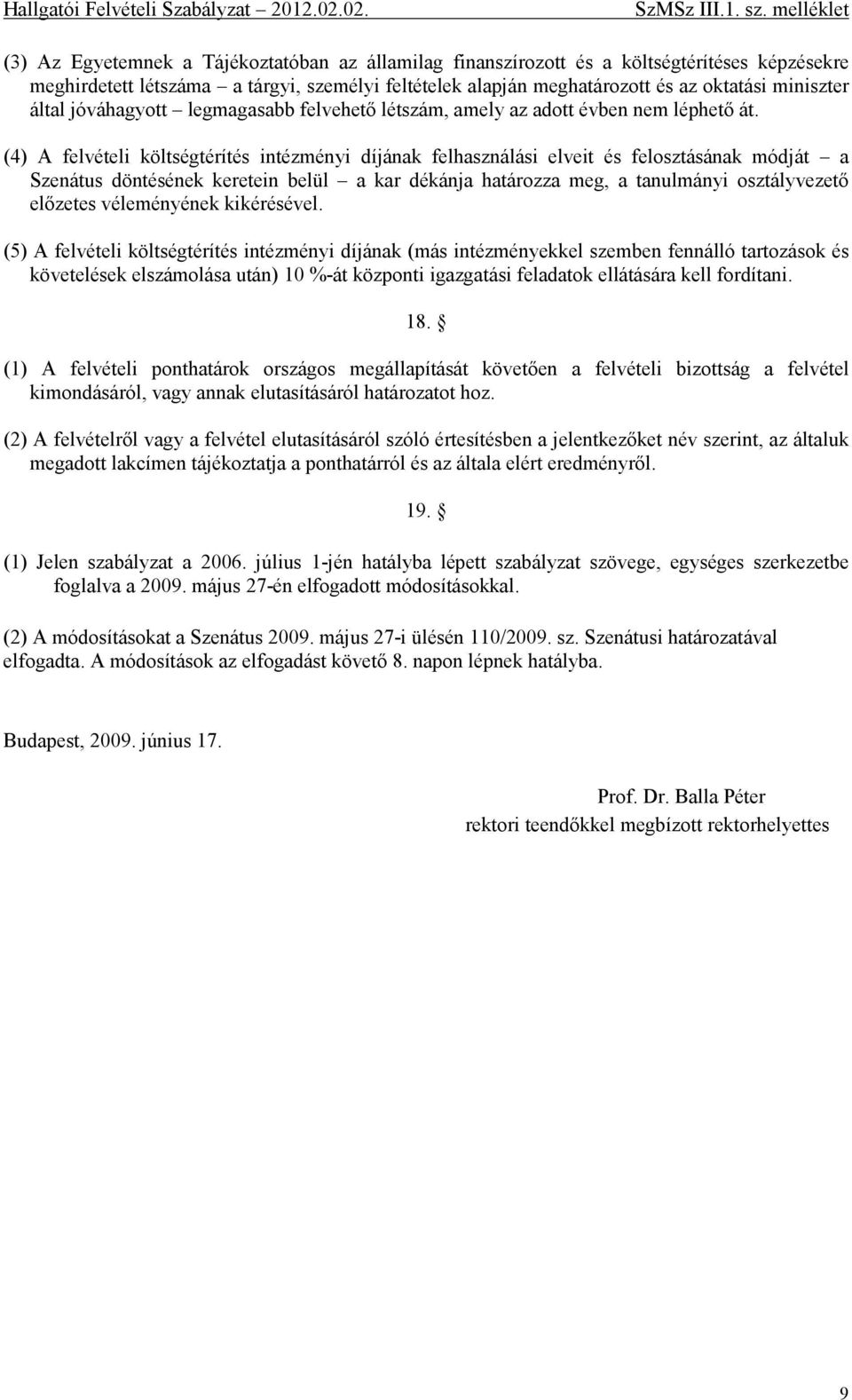 (4) A felvételi költségtérítés intézményi díjának felhasználási elveit és felosztásának módját a Szenátus döntésének keretein belül a kar dékánja határozza meg, a tanulmányi osztályvezető előzetes