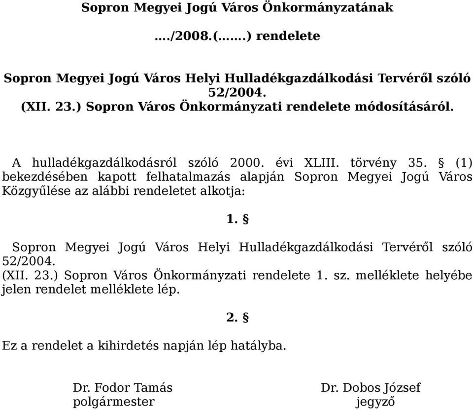 (1) bekezdésében kapott felhatalmazás alapján Sopron Megyei Jogú Város Közgyűlése az alábbi rendeletet alkotja: 1.