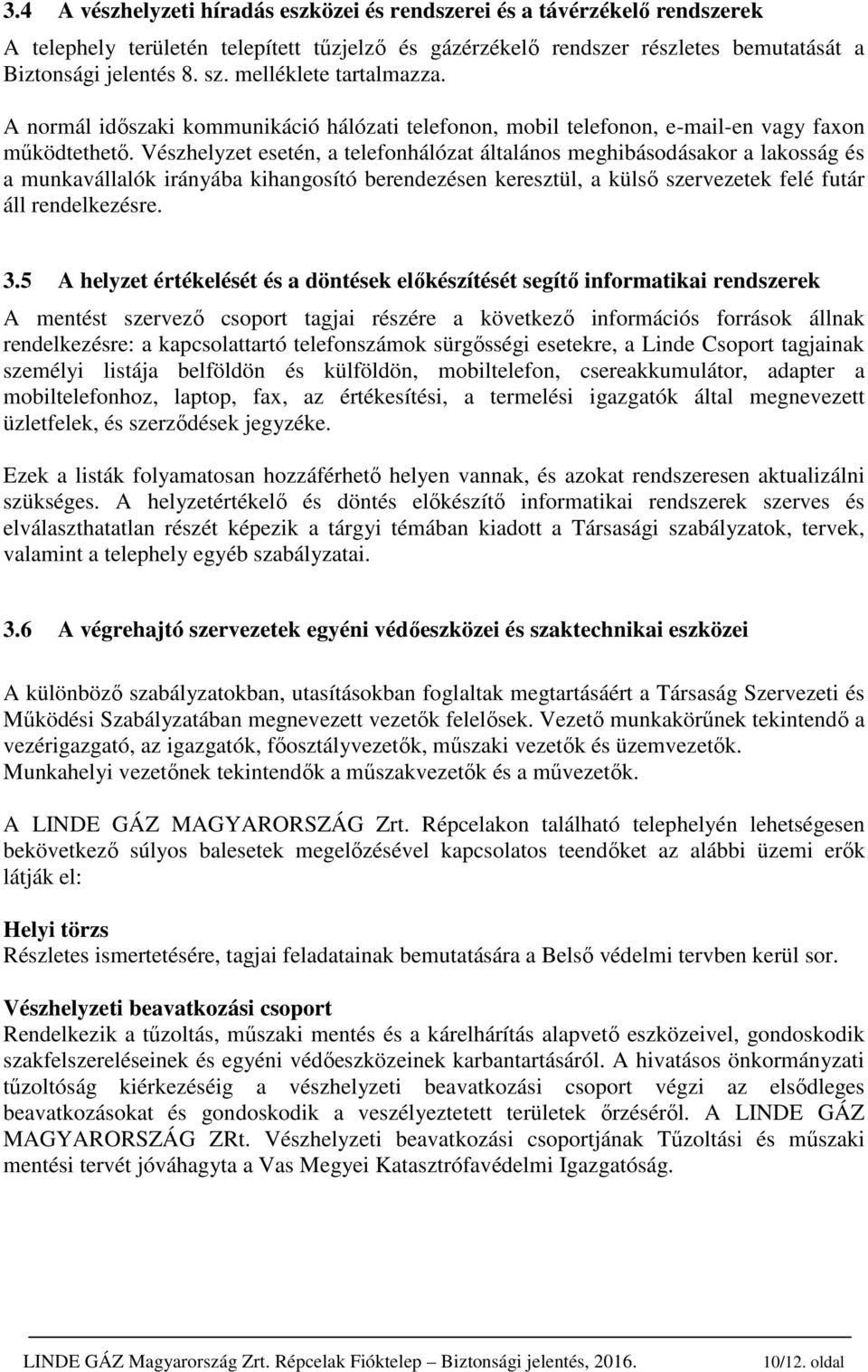 Vészhelyzet esetén, a telefonhálózat általános meghibásodásakor a lakosság és a munkavállalók irányába kihangosító berendezésen keresztül, a külső szervezetek felé futár áll rendelkezésre. 3.