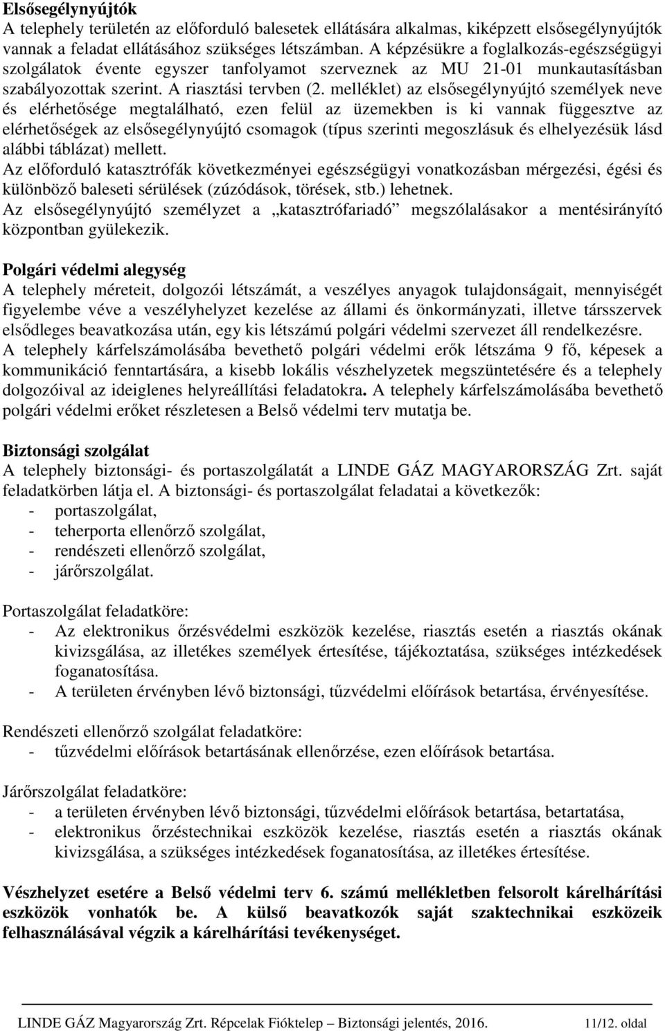 melléklet) az elsősegélynyújtó személyek neve és elérhetősége megtalálható, ezen felül az üzemekben is ki vannak függesztve az elérhetőségek az elsősegélynyújtó csomagok (típus szerinti megoszlásuk