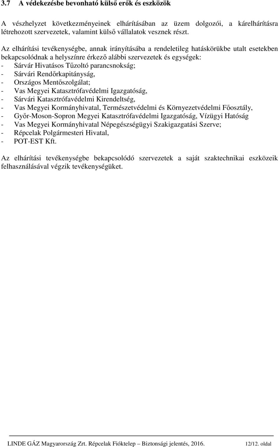 parancsnokság; - Sárvári Rendőrkapitányság, - Országos Mentőszolgálat; - Vas Megyei Katasztrófavédelmi Igazgatóság, - Sárvári Katasztrófavédelmi Kirendeltség, - Vas Megyei Kormányhivatal,