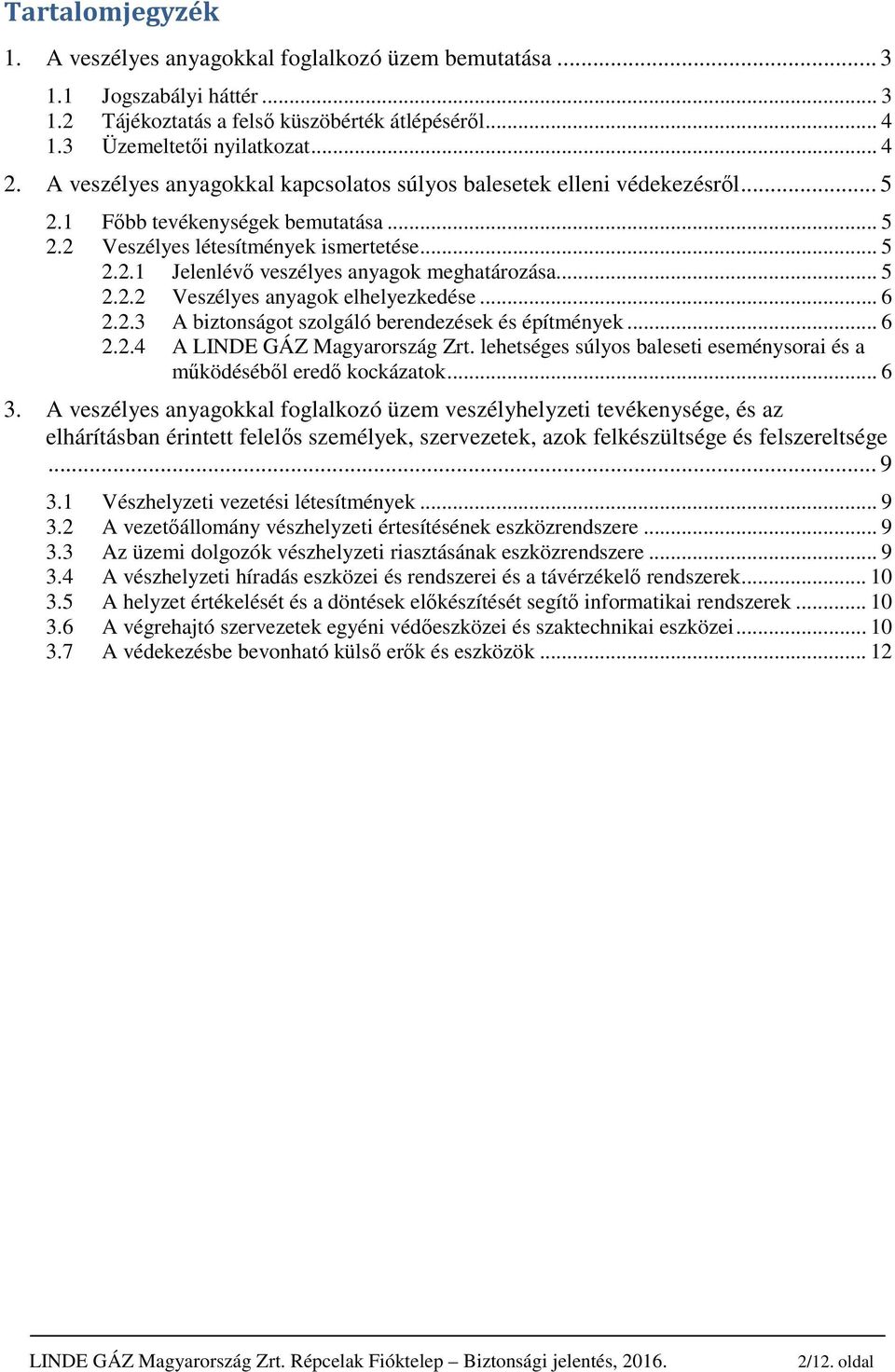 .. 5 2.2.2 Veszélyes anyagok elhelyezkedése... 6 2.2.3 A biztonságot szolgáló berendezések és építmények... 6 2.2.4 A LINDE GÁZ Magyarország Zrt.