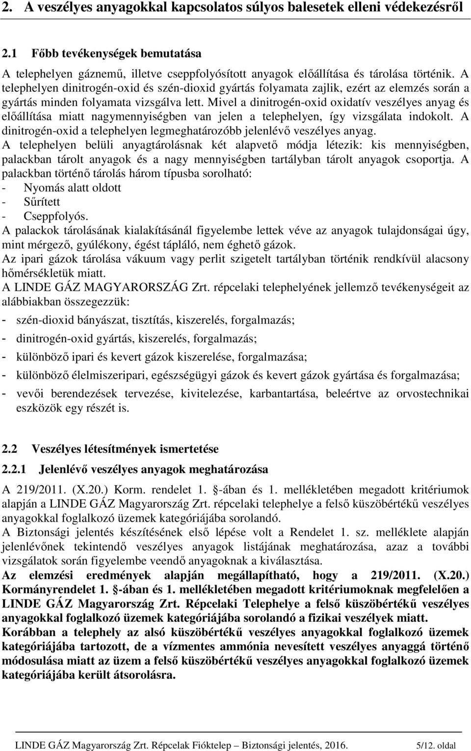 Mivel a dinitrogén-oxid oxidatív veszélyes anyag és előállítása miatt nagymennyiségben van jelen a telephelyen, így vizsgálata indokolt.