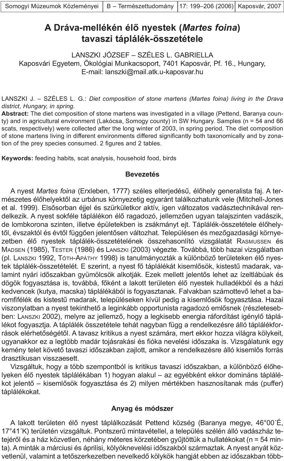 Abstract: The diet composition of stone martens was investigated in a village (Pettend, Baranya county) and in agricultural environment (Lakócsa, Somogy county) in SW Hungary.