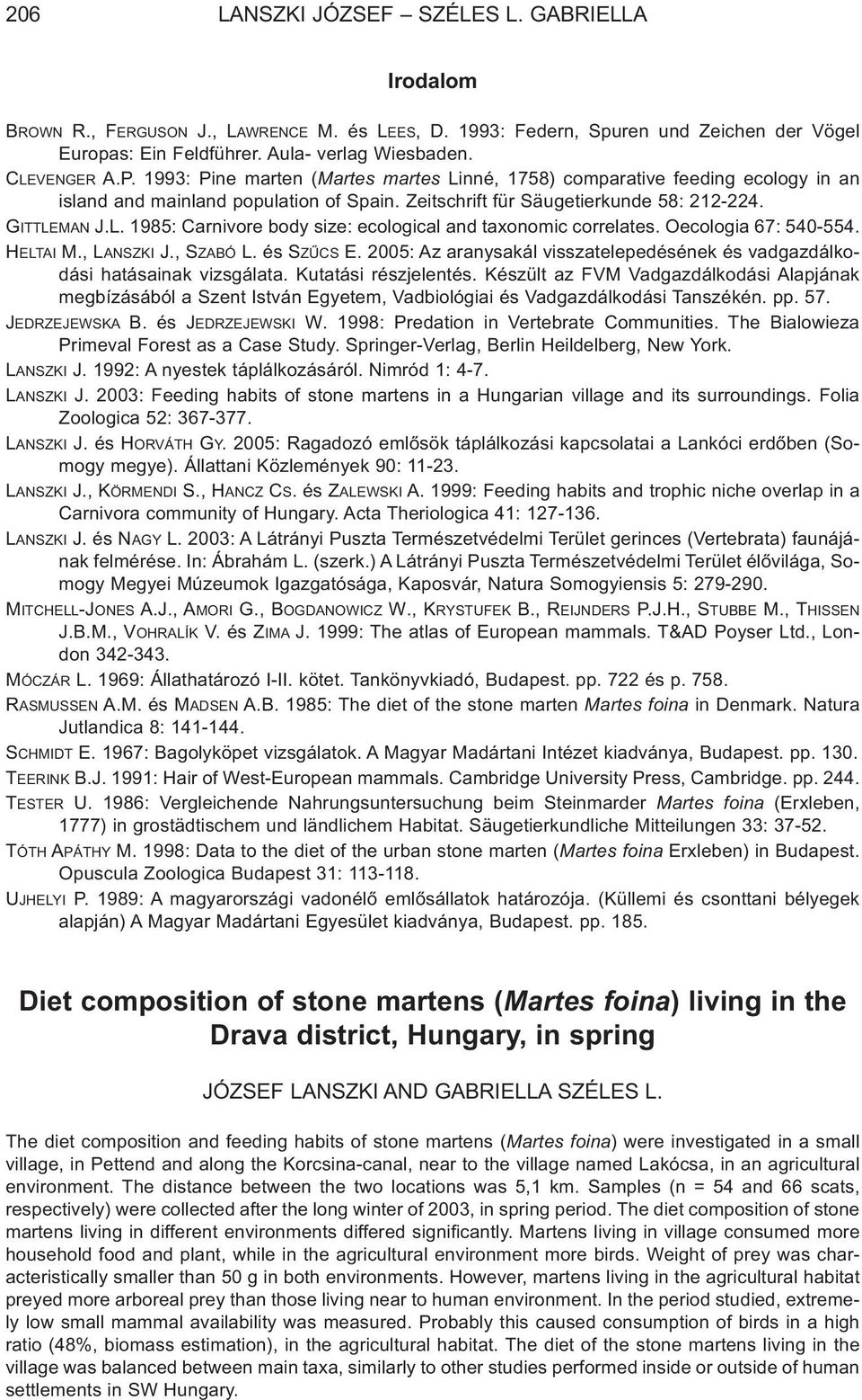 Oecologia 67: 540-554. HELTAI M., LANSZKI J., SZABÓ L. és SZÛCS E. 2005: Az aranysakál visszatelepedésének és vadgazdálkodási hatásainak vizsgálata. Kutatási részjelentés.