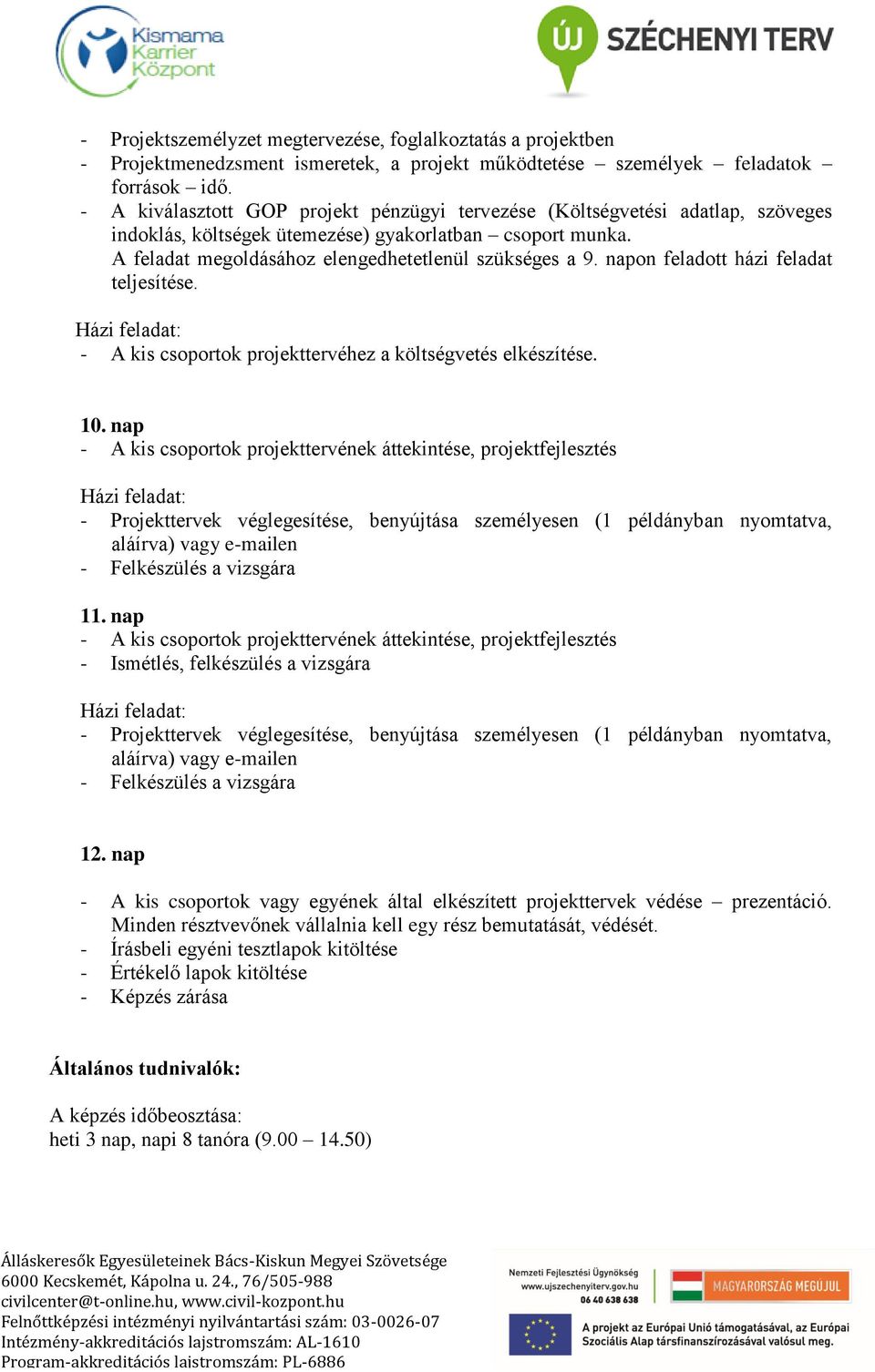 napon feladott házi feladat teljesítése. - A kis csoportok projekttervéhez a költségvetés elkészítése. 10.