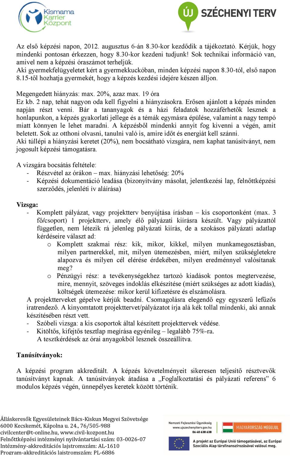 15-től hozhatja gyermekét, hogy a képzés kezdési idejére készen álljon. Megengedett hiányzás: max. 20%, azaz max. 19 óra Ez kb. 2 nap, tehát nagyon oda kell figyelni a hiányzásokra.