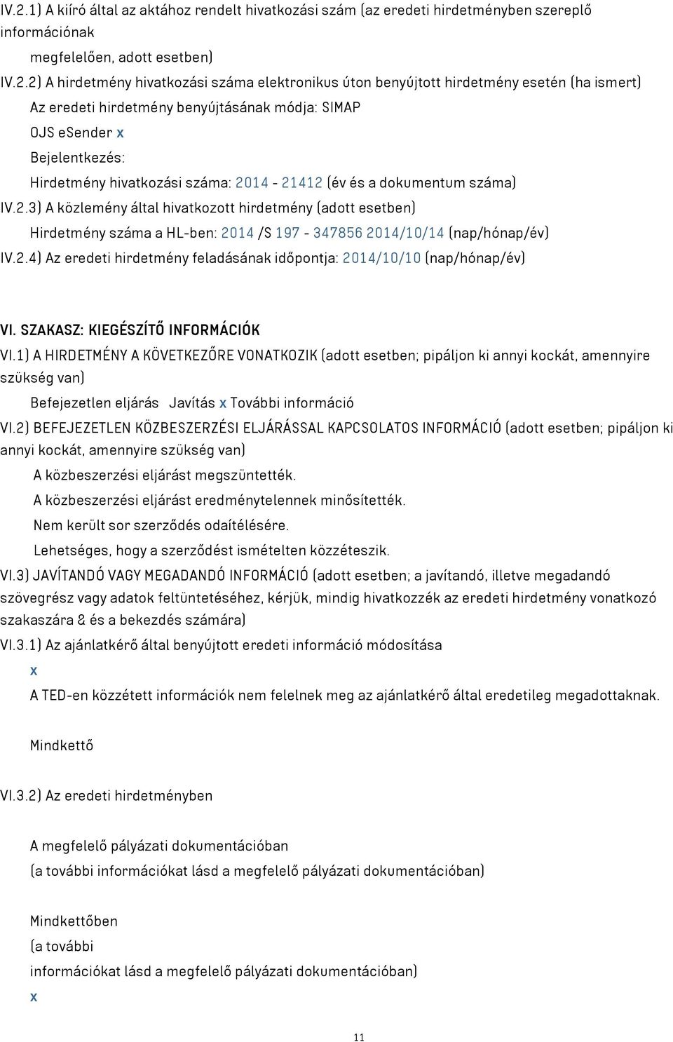 14-21412 (év és a dokumentum száma) IV.2.3) A közlemény által hivatkozott hirdetmény (adott esetben) Hirdetmény száma a HL-ben: 2014 /S 197-347856 2014/10/14 (nap/hónap/év) IV.2.4) Az eredeti hirdetmény feladásának időpontja: 2014/10/10 (nap/hónap/év) VI.