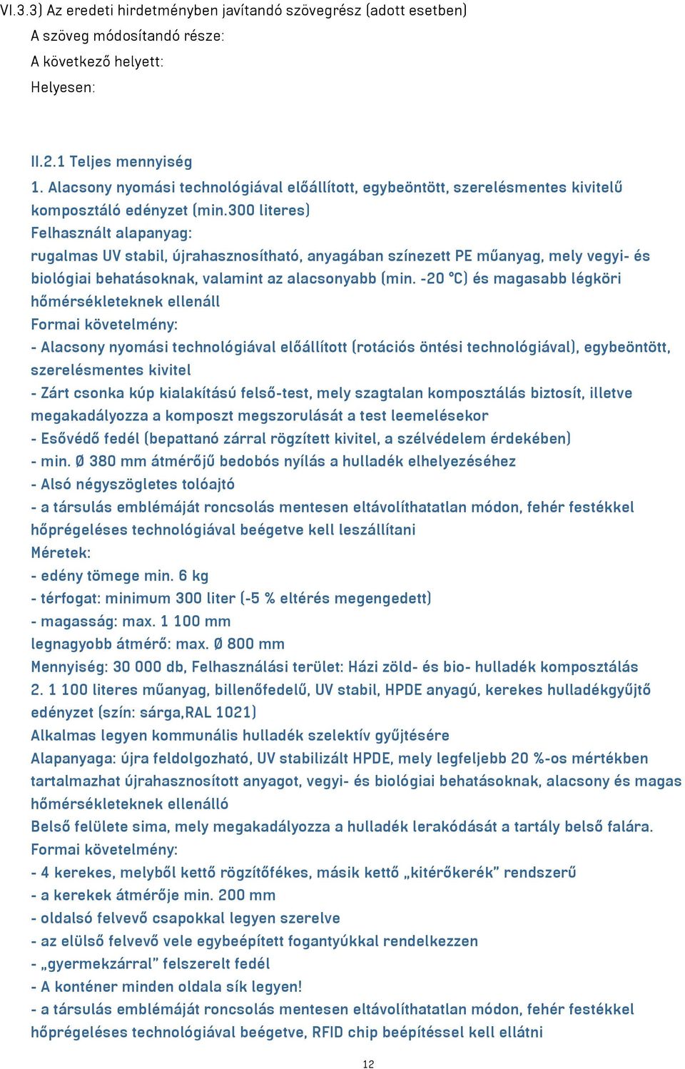 300 literes) Felhasznált alapanyag: rugalmas UV stabil, újrahasznosítható, anyagában színezett PE műanyag, mely vegyi- és biológiai behatásoknak, valamint az alacsonyabb (min.