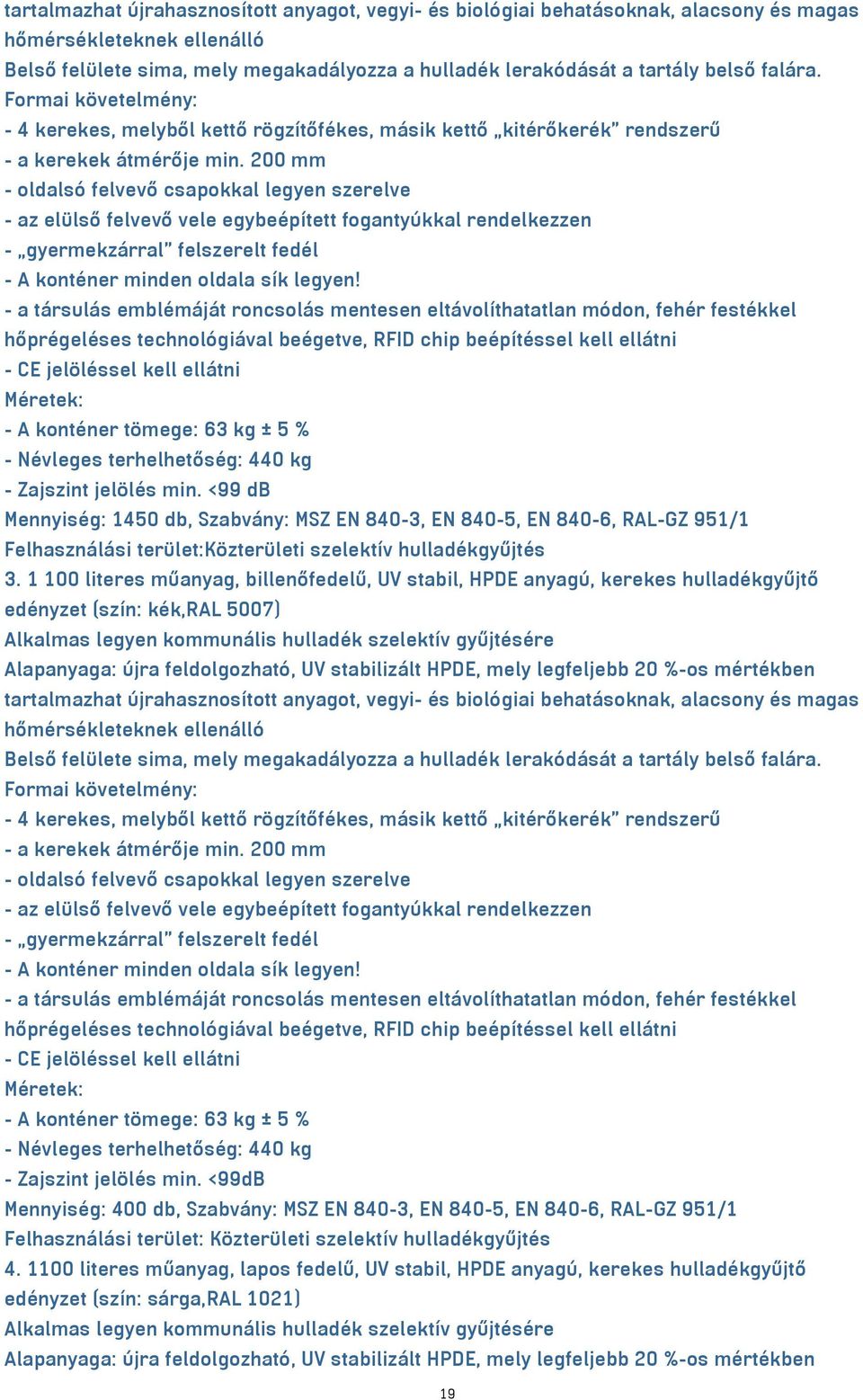 200 mm - oldalsó felvevő csapokkal legyen szerelve - az elülső felvevő vele egybeépített fogantyúkkal rendelkezzen - gyermekzárral felszerelt fedél - A konténer minden oldala sík legyen!