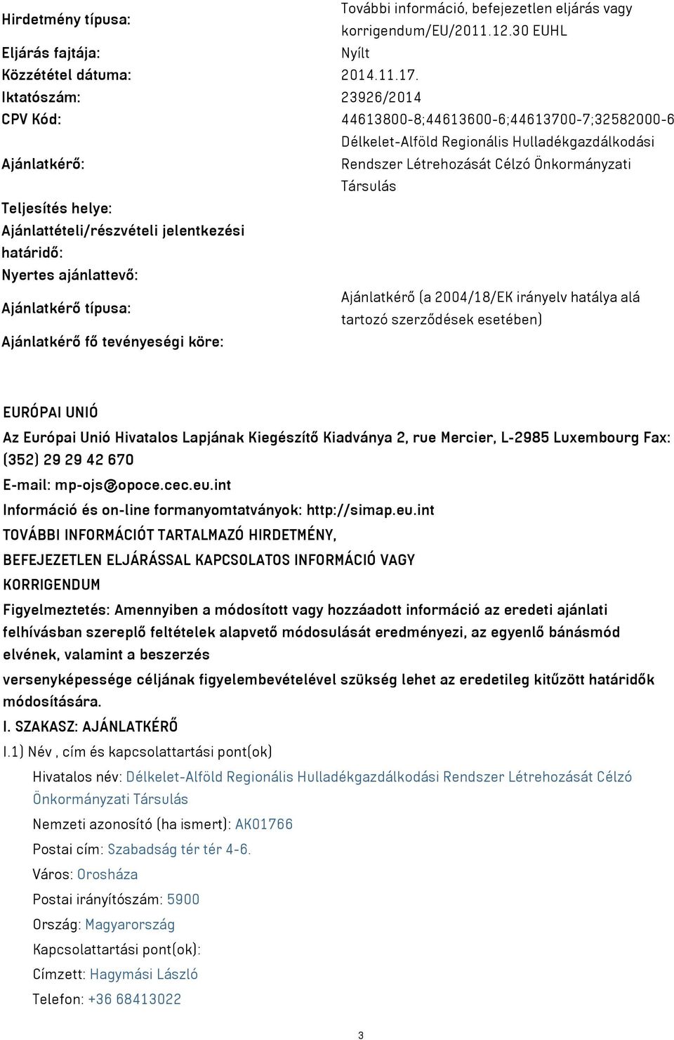 helye: Ajánlattételi/részvételi jelentkezési határidő: Nyertes ajánlattevő: Ajánlatkérő (a 2004/18/EK irányelv hatálya alá Ajánlatkérő típusa: tartozó szerződések esetében) Ajánlatkérő fő tevényeségi