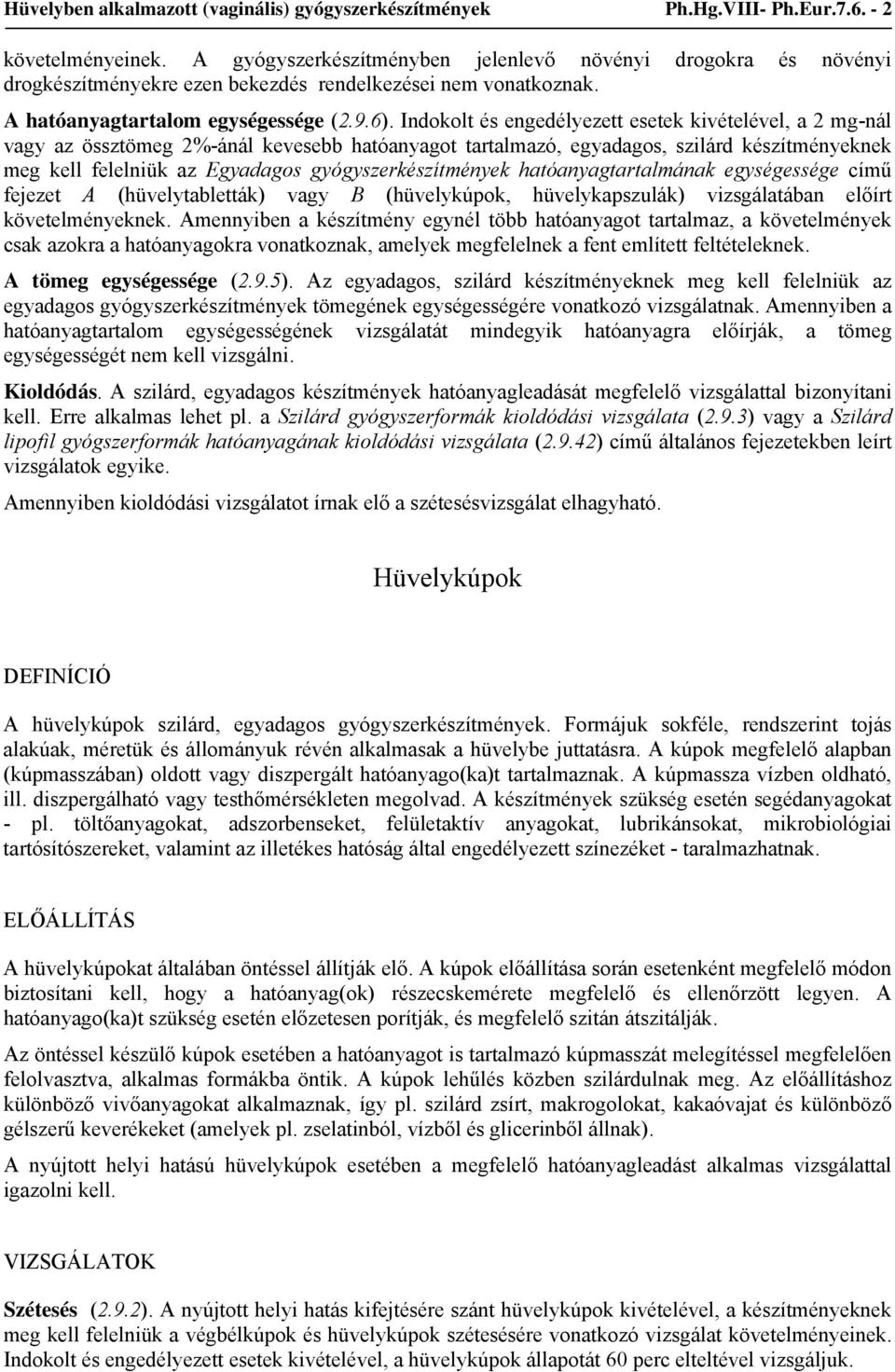 Indokolt és engedélyezett esetek kivételével, a 2 mg-nál vagy az össztömeg 2%-ánál kevesebb hatóanyagot tartalmazó, egyadagos, szilárd készítményeknek meg kell felelniük az Egyadagos