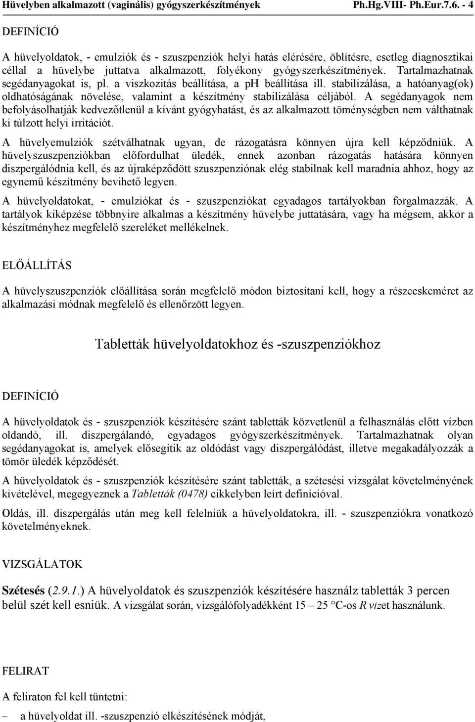 Tartalmazhatnak segédanyagokat is, pl. a viszkozitás beállítása, a ph beállítása ill. stabilizálása, a hatóanyag(ok) oldhatóságának növelése, valamint a készítmény stabilizálása céljából.