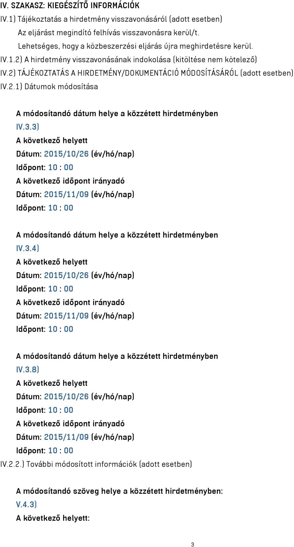 2) TÁJÉKOZTATÁS A HIRDETMÉNY/DOKUMENTÁCIÓ MÓDOSÍTÁSÁRÓL (adott esetben) IV.2.1) Dátumok módosítása A módosítandó dátum helye a közzétett hirdetményben IV.3.