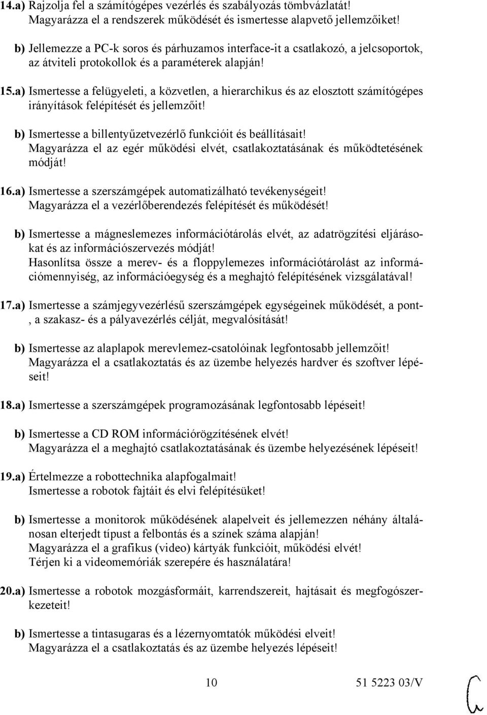 a) Ismertesse a felügyeleti, a közvetlen, a hierarchikus és az elosztott számítógépes irányítások felépítését és jellemzőit! b) Ismertesse a billentyűzetvezérlő funkcióit és beállításait!