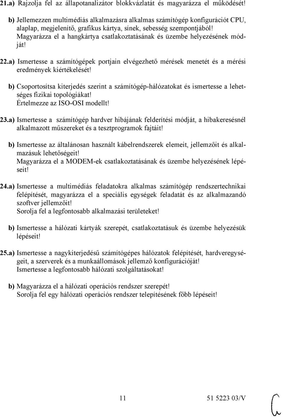 Magyarázza el a hangkártya csatlakoztatásának és üzembe helyezésének módját! 22.a) Ismertesse a számítógépek portjain elvégezhető mérések menetét és a mérési eredmények kiértékelését!