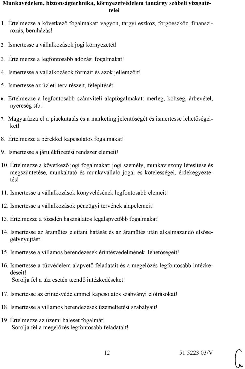 Ismertesse az üzleti terv részeit, felépítését! 6. Értelmezze a legfontosabb számviteli alapfogalmakat: mérleg, költség, árbevétel, nyereség stb.! 7.