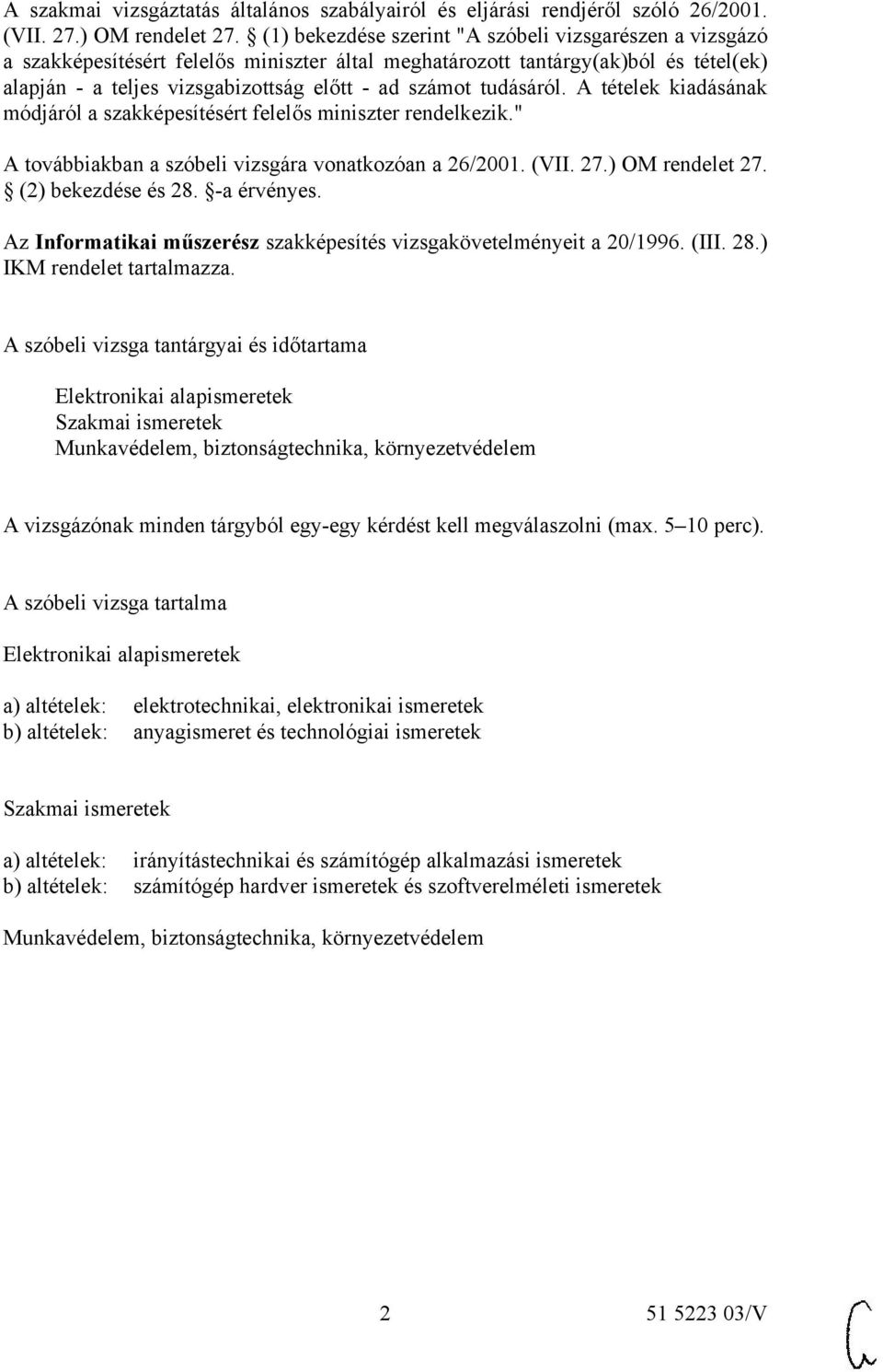 tudásáról. A tételek kiadásának módjáról a szakképesítésért felelős miniszter rendelkezik." A továbbiakban a szóbeli vizsgára vonatkozóan a 26/2001. (VII. 27.) OM rendelet 27. (2) bekezdése és 28.