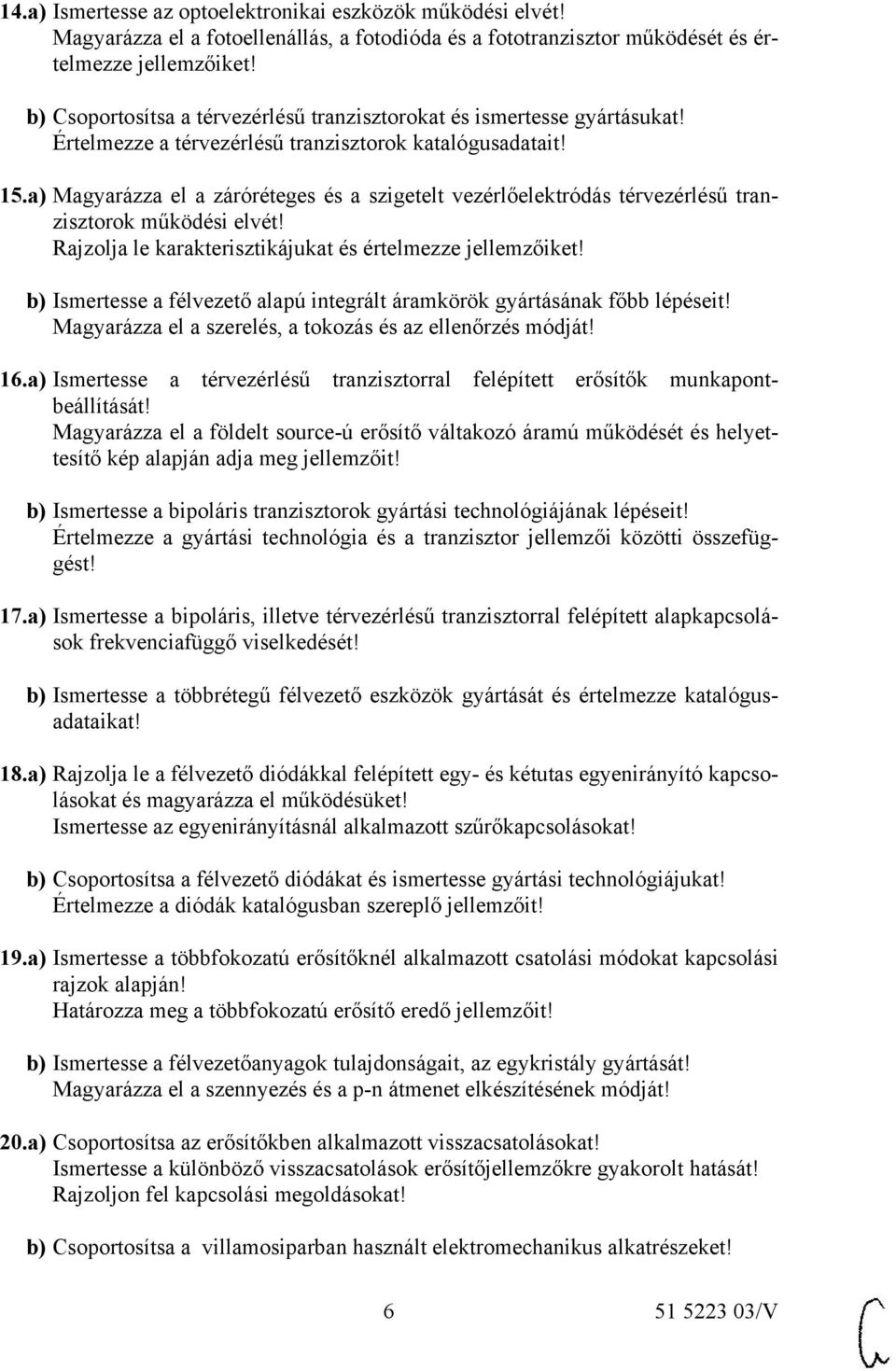 a) Magyarázza el a záróréteges és a szigetelt vezérlőelektródás térvezérlésű tranzisztorok működési elvét! Rajzolja le karakterisztikájukat és értelmezze jellemzőiket!